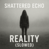 封面 Shattered Echo - Reality (Slowed) Shattered Echo - Reality (Slowed)