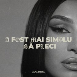 Обкладинка Alina Eremia - A fost mai simplu să pleci