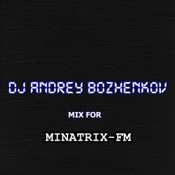 Cover Dj Andrey Bozhenkov - Mix For Minatrix-FM (Vol.04)