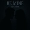 ADANMAR - Be Mine