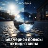 Cover DJ FORTUNA - Без черной полосы не видно света DJ FORTUNA - Без черной полосы не видно света