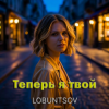 Обкладинка Lobuntsov - Теперь я твой Lobuntsov - Теперь я твой