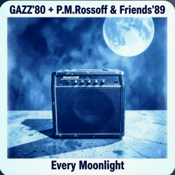 Cover GAZZ' 1980 + P.M.Rossoff & Friends 1989 - Every Moonlight. From GAZZ Rehersal demo' 80 to P.M.Rossoff Nottingham studio'89