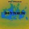 Mj Pluto - Save for the Next Time
