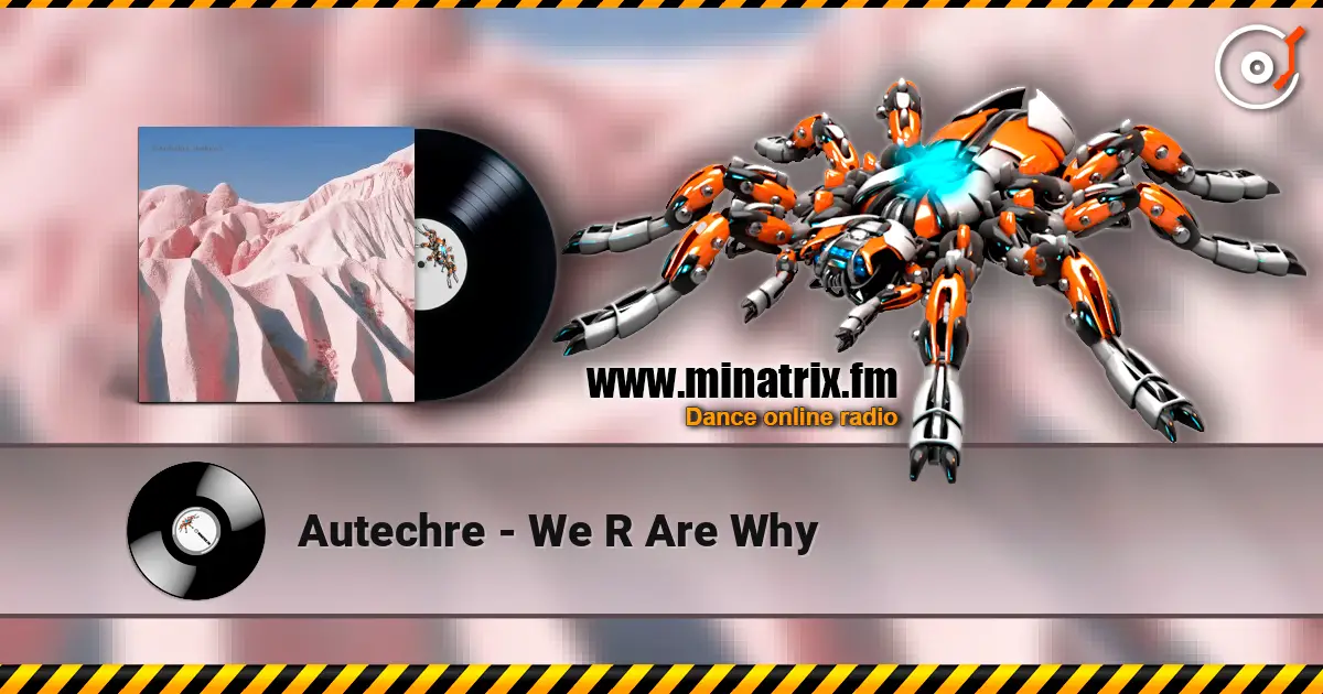 Autechre - We R Are Why слухати онлайн у високій якості | Minatrix.FM
