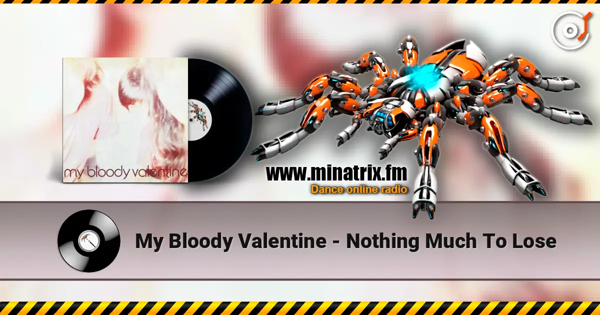 My Bloody Valentine - Nothing Much To Lose listen online in high quality | Minatrix.FM