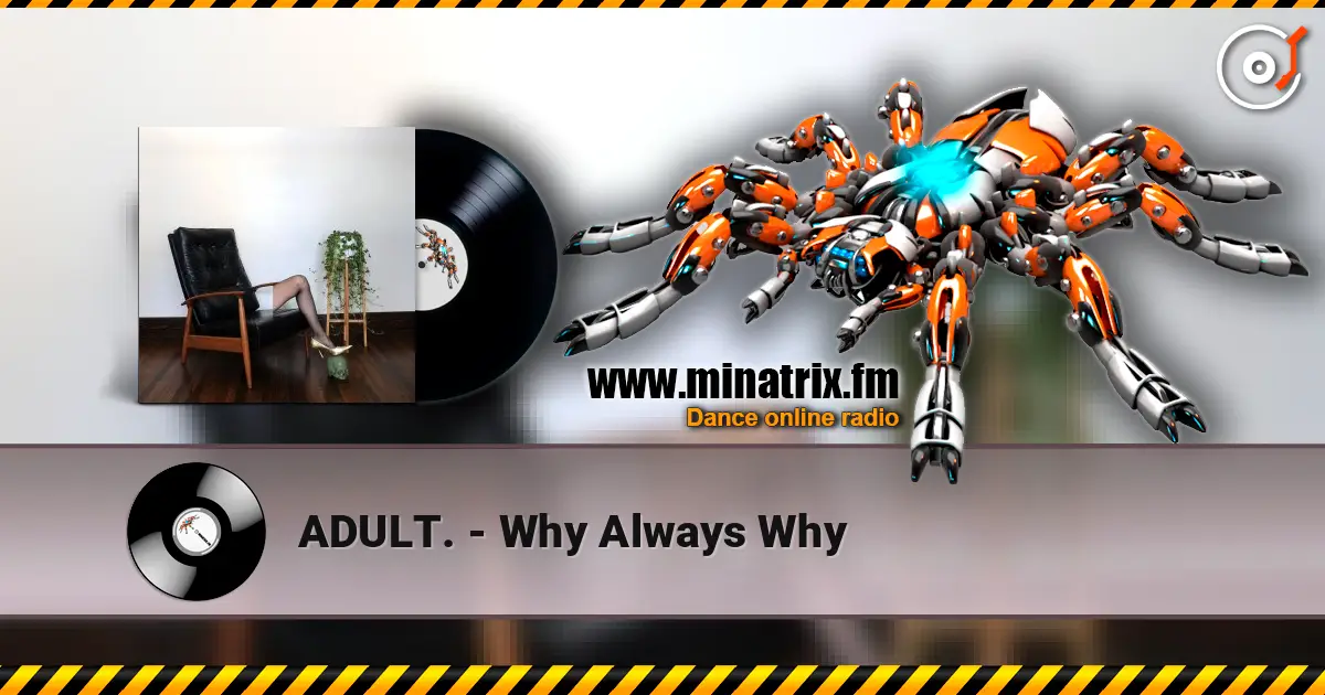 ADULT. - Why Always Why listen online in high quality | Minatrix.FM