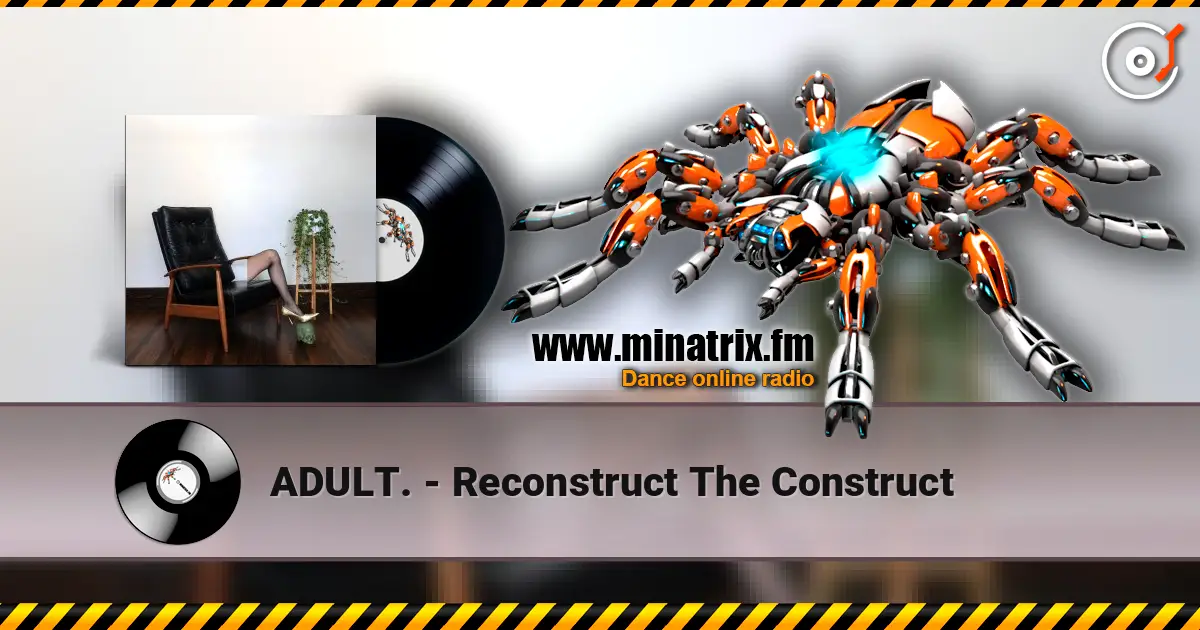 ADULT. - Reconstruct The Construct слухати онлайн у високій якості | Minatrix.FM