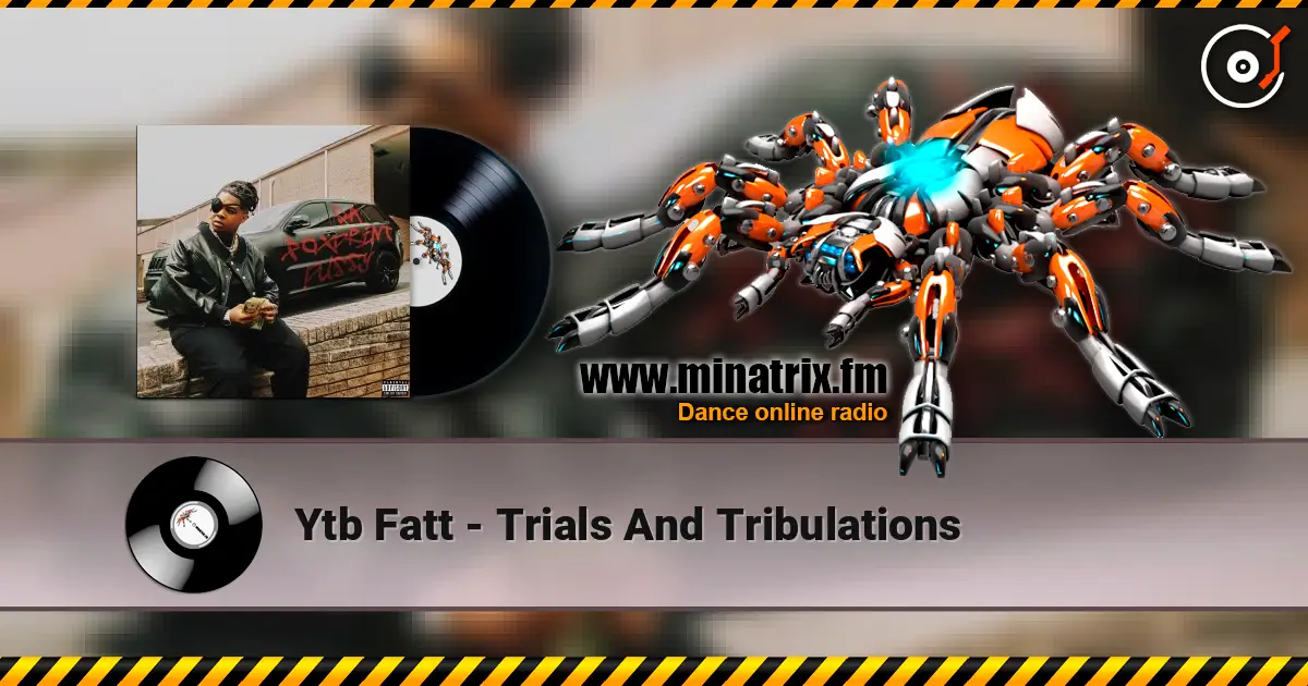 Ytb Fatt - Trials And Tribulations listen online in high quality | Minatrix.FM