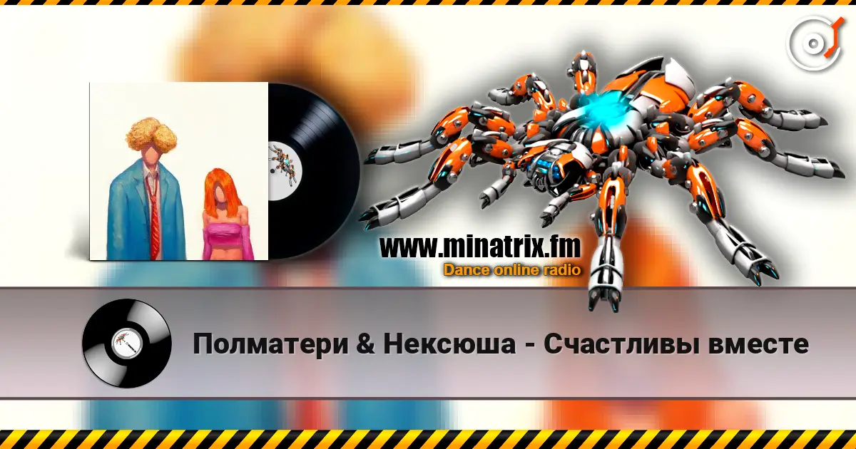 Полматери & Нексюша - Счастливы вместе слухати онлайн у високій якості | Minatrix.FM