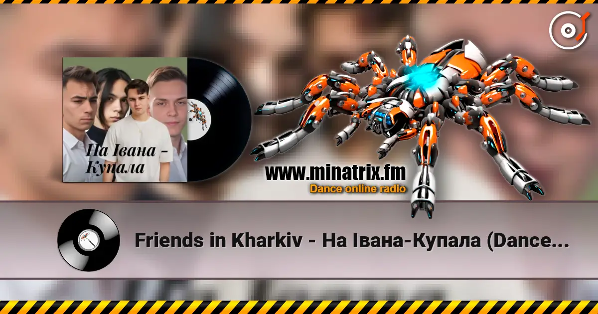 Friends in Kharkiv - На Івана-Купала (Dance versio listen online in high quality | Minatrix.FM