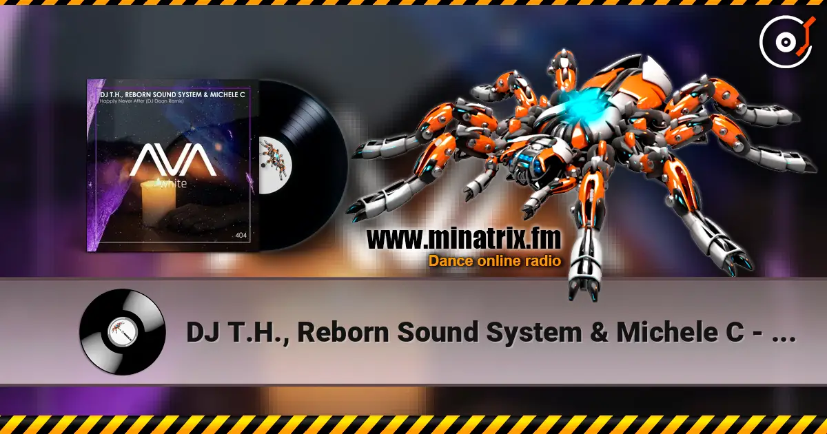 DJ T.H., Reborn Sound System & Michele C - Happily Never After (DJ Dean Remix) слухати онлайн у високій якості | Minatrix.FM