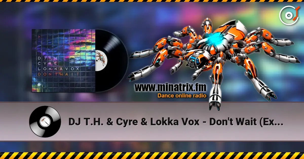 DJ T.H. & Cyre & Lokka Vox - Don't Wait (Extended Mix) 高品质在线收听 | Minatrix.FM