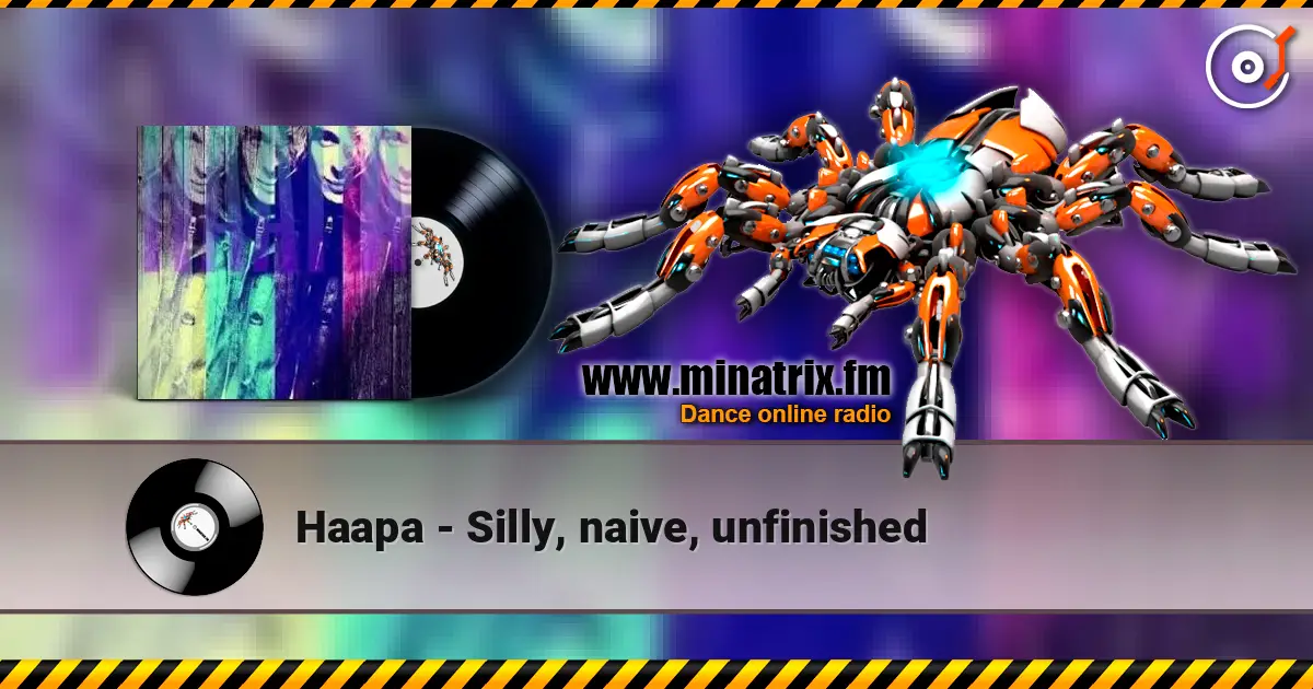Haapa - Silly, naive, unfinished 高品质在线收听 | Minatrix.FM