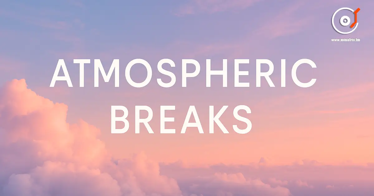 Atmospheric Breaks — повітряні ритми та ембієнтні мелодії